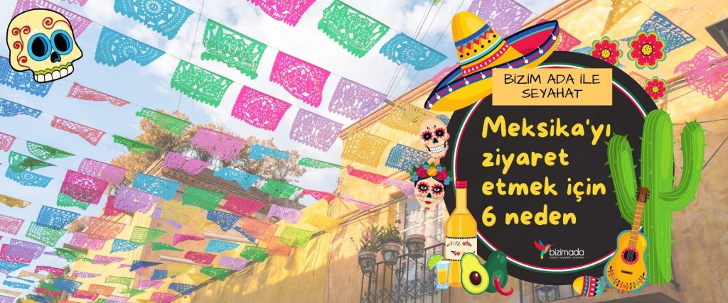Meksika’yı ziyaret etmek için 6 neden